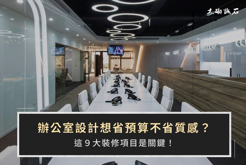 辦公室設計想省預算不省質感？這9大裝修項目是關鍵！